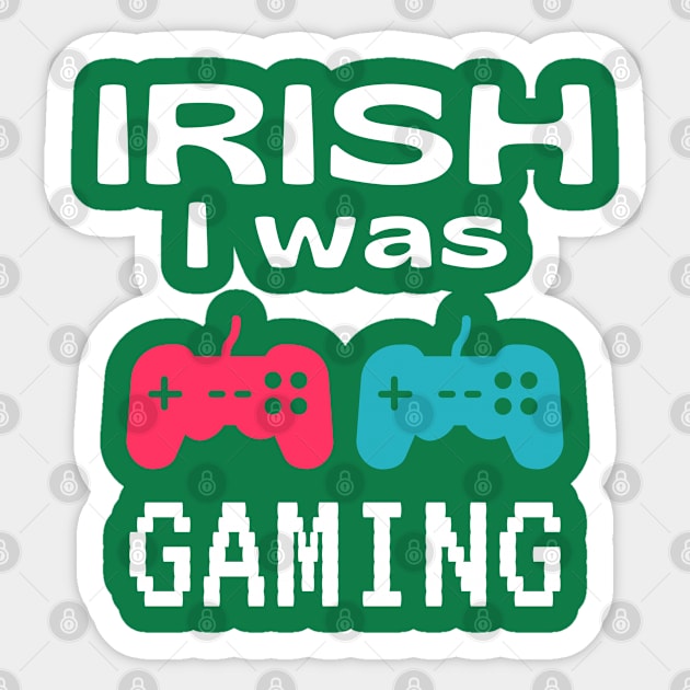 Funny St Patrick's Day Gift For Gamers - Irish I Was Gaming Sticker by Daily Design